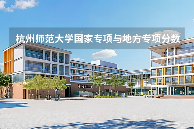 杭州师范大学国家专项与地方专项分数线？农村考生优惠幅度