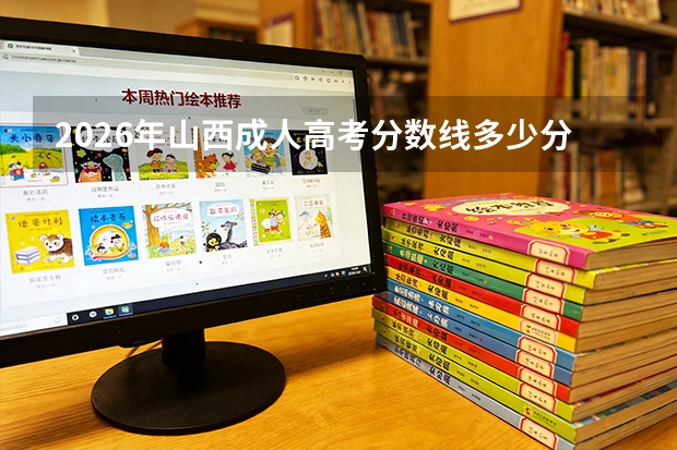 2026年山西成人高考分数线多少分能过？