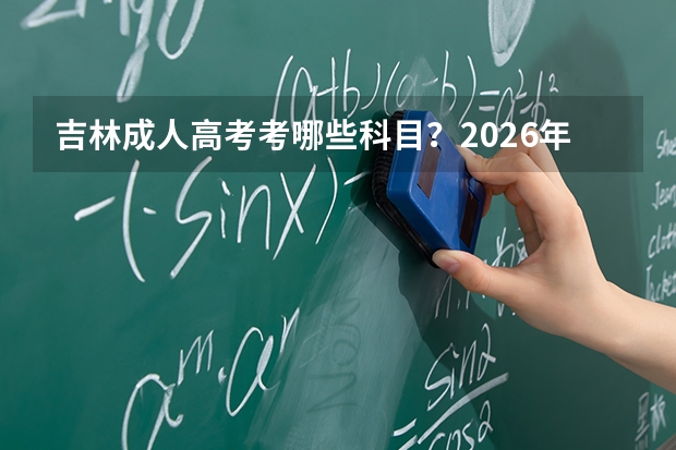 吉林成人高考考哪些科目？2026年科目表