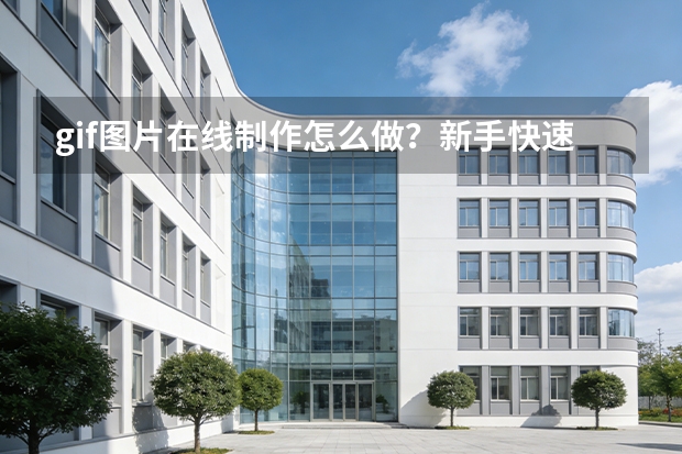 gif图片在线制作怎么做？新手快速上手