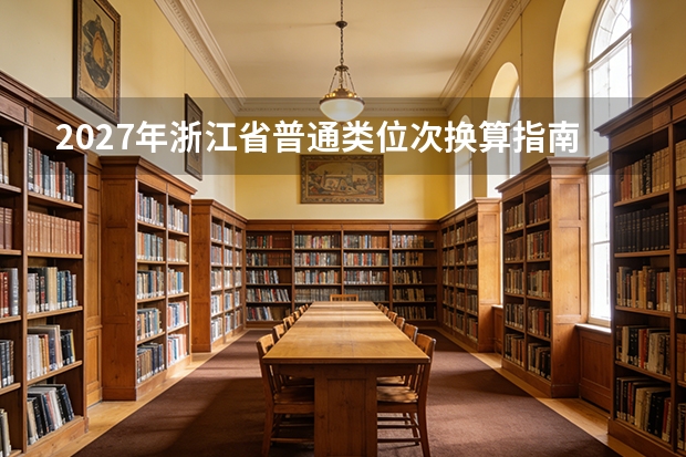 2027年浙江省普通类位次换算指南：今年分数如何对标2024&ndash;2026年数据