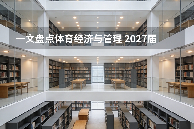 一文盘点体育经济与管理 2027届分数线就业前景全在这