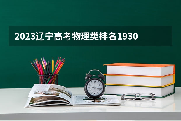 2023辽宁高考物理类排名19303的考生报什么大学好 学校往年录取分数线