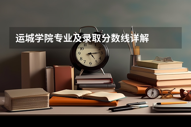运城学院专业及录取分数线详解