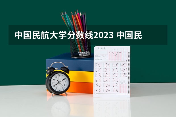 中国民航大学分数线2023 中国民航大学录取分数线2022