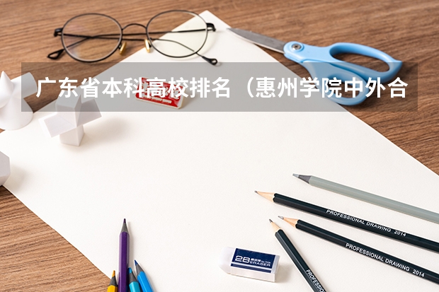 广东省本科高校排名（惠州学院中外合作办学分数线）