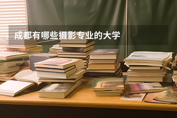 成都有哪些摄影专业的大学
