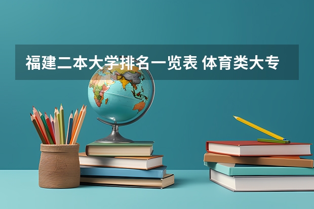 福建二本大学排名一览表 体育类大专院校录取分数线