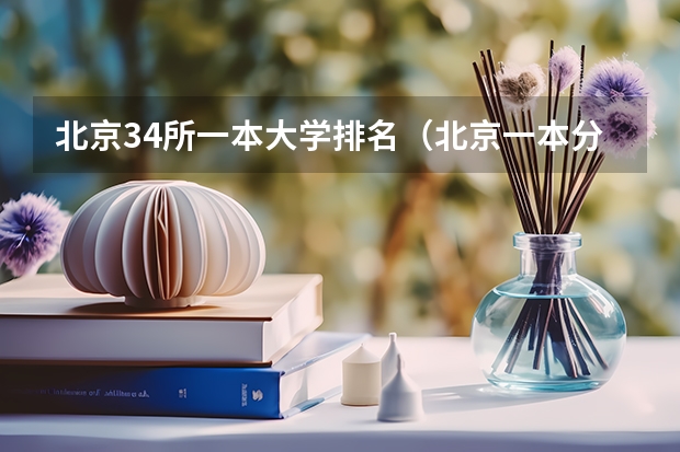 北京34所一本大学排名（北京一本分数线预测）