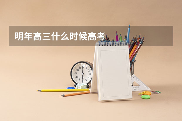 明年高三什么时候高考