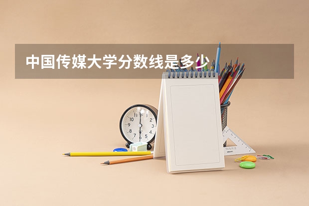 中国传媒大学分数线是多少