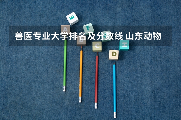 兽医专业大学排名及分数线 山东动物医学专业大学排名