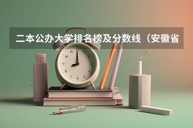二本公办大学排名榜及分数线（安徽省二本大学排名及分数线）