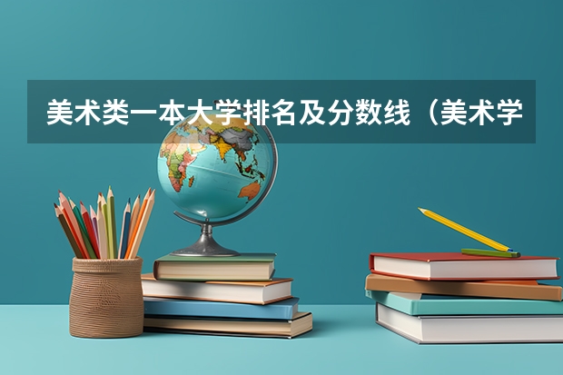 美术类一本大学排名及分数线（美术学院本科排名及分数线表）