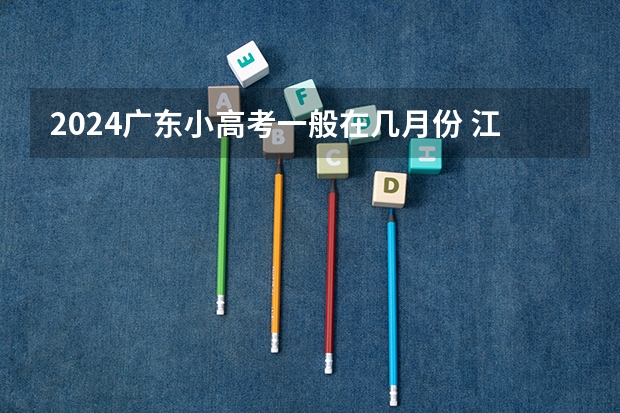 2024广东小高考一般在几月份 江苏小高考报名时间
