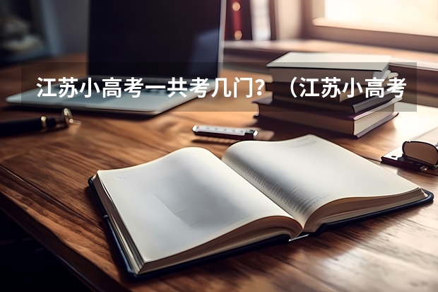 江苏小高考一共考几门？（江苏小高考时间）