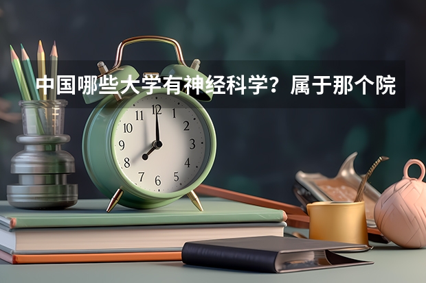中国哪些大学有神经科学?属于那个院系专业