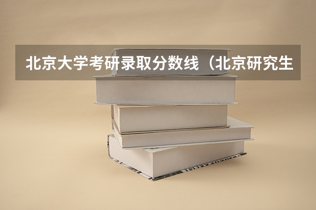 北京大学考研录取分数线（北京研究生考试分数线排名）