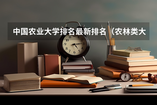 中国农业大学排名最新排名（农林类大学排名）
