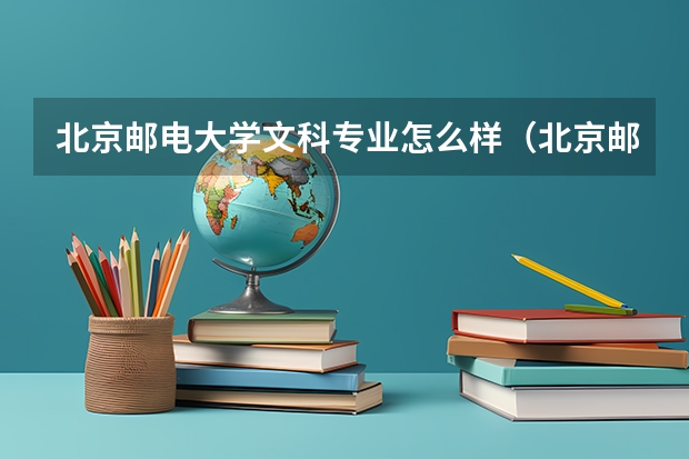 北京邮电大学文科专业怎么样(北京邮电大学文科就业前景)?
