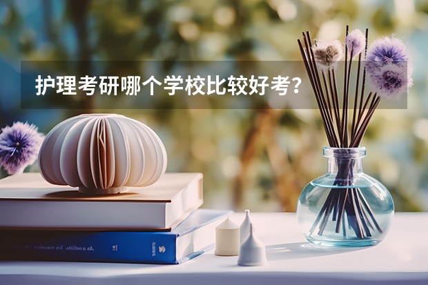 护理考研哪个学校比较好考？