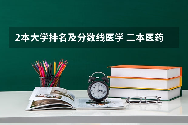 2本大学排名及分数线医学 二本医药大学排名及分数线