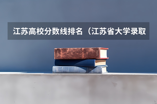 江苏高校分数线排名（江苏省大学录取分数线2023）