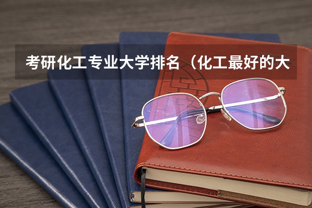 考研化工专业大学排名（化工最好的大学排名）