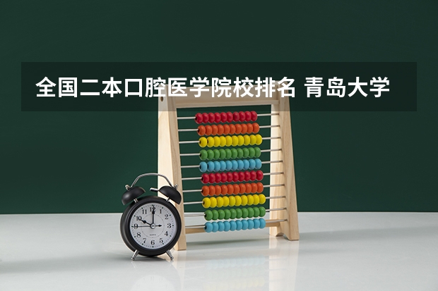 全国二本口腔医学院校排名 青岛大学口腔医学分数线