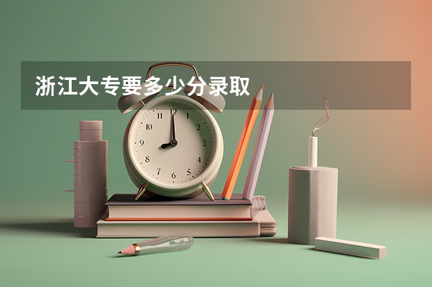 浙江大专要多少分录取