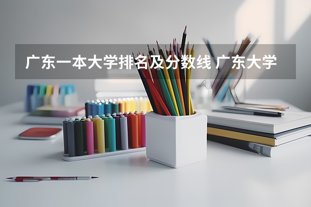 广东一本大学排名及分数线 广东大学录取分数线排名