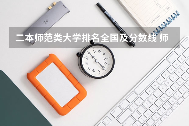 二本师范类大学排名全国及分数线 师范院校大学排名及录取分数线