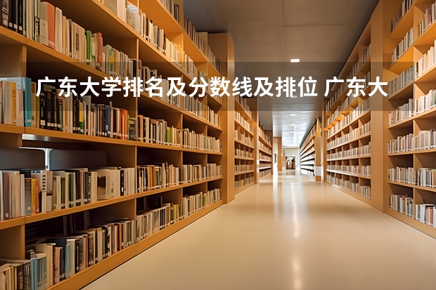 广东大学排名及分数线及排位 广东大学高考分数线排名