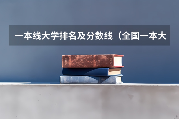 一本线大学排名及分数线(全国一本大学名单)