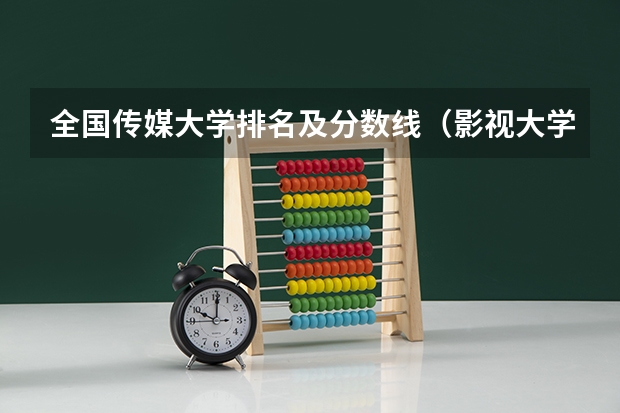 全国传媒大学排名及分数线（影视大学排名及分数线）