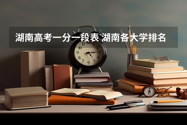 湖南高考一分一段表 湖南各大学排名及录取分数线