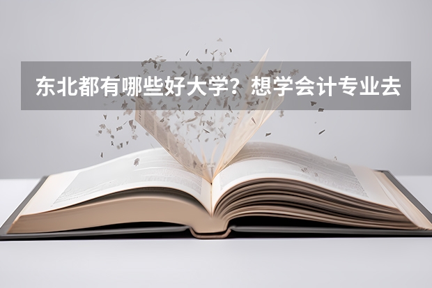 东北都有哪些好大学？想学会计专业去哪里比较好？