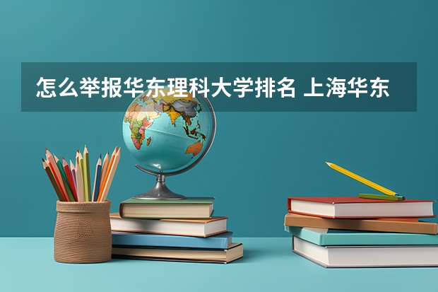 怎么举报华东理科大学排名 上海华东政法大学排名