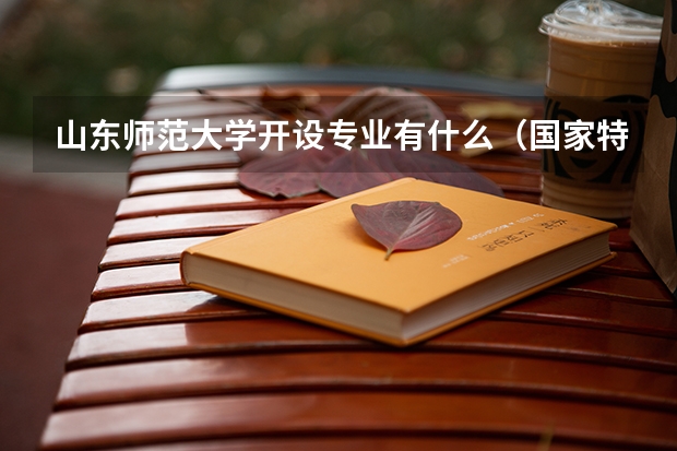 山东师范大学开设专业有什么（国家特色专业有哪些）