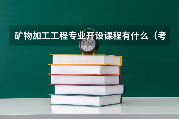 矿物加工工程专业开设课程有什么（考研方向）