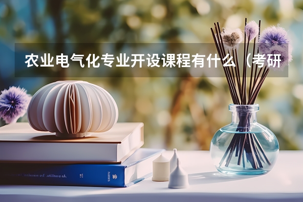 农业电气化专业开设课程有什么（考研方向）