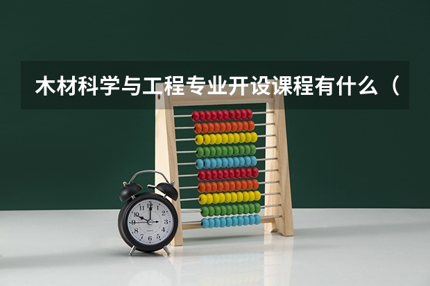 木材科学与工程专业开设课程有什么（考研方向）
