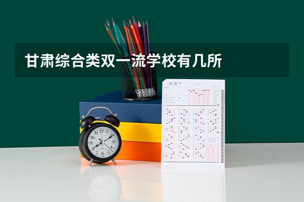 甘肃综合类双一流学校有几所