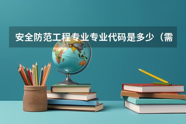 安全防范工程专业专业代码是多少（需要上几年）