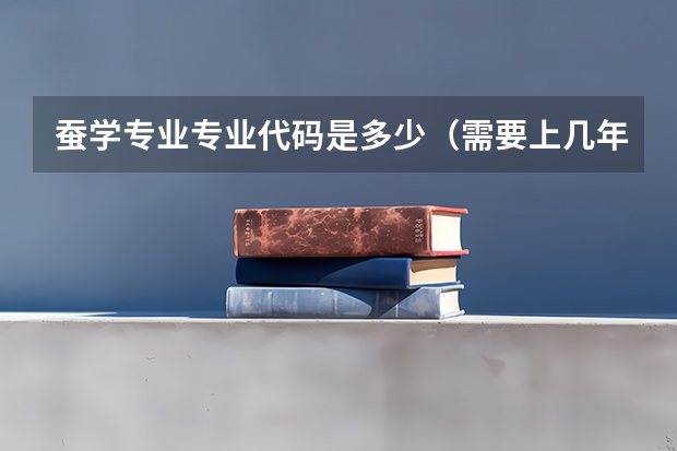 蚕学专业专业代码是多少（需要上几年）