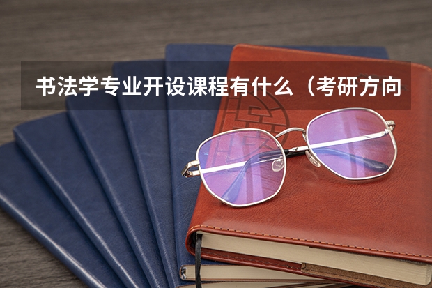 书法学专业开设课程有什么(考研方向)