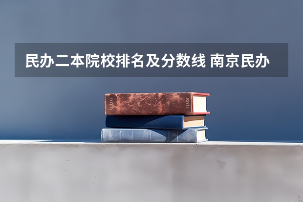 民办二本院校排名及分数线 南京民办二本大学排名及分数线