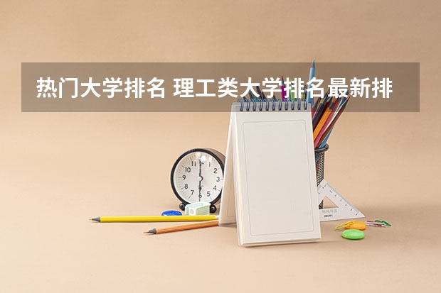 热门大学排名 理工类大学排名最新排名