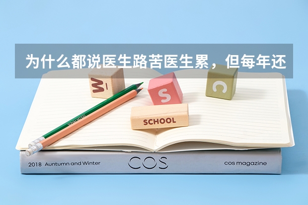 为什么都说医生路苦医生累，但每年还是那么多人报考医学院，而且分那么高？