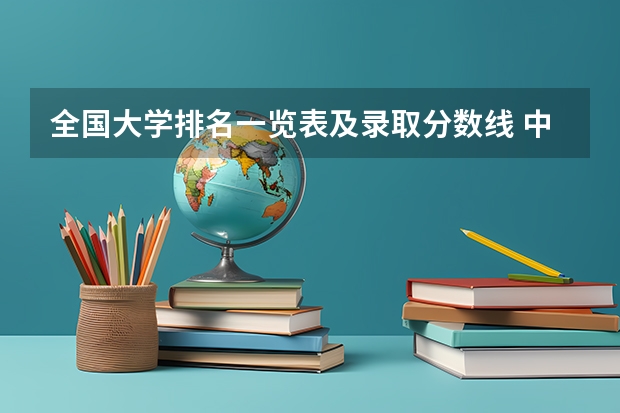 全国大学排名一览表及录取分数线 中国大学排名及录取分数线